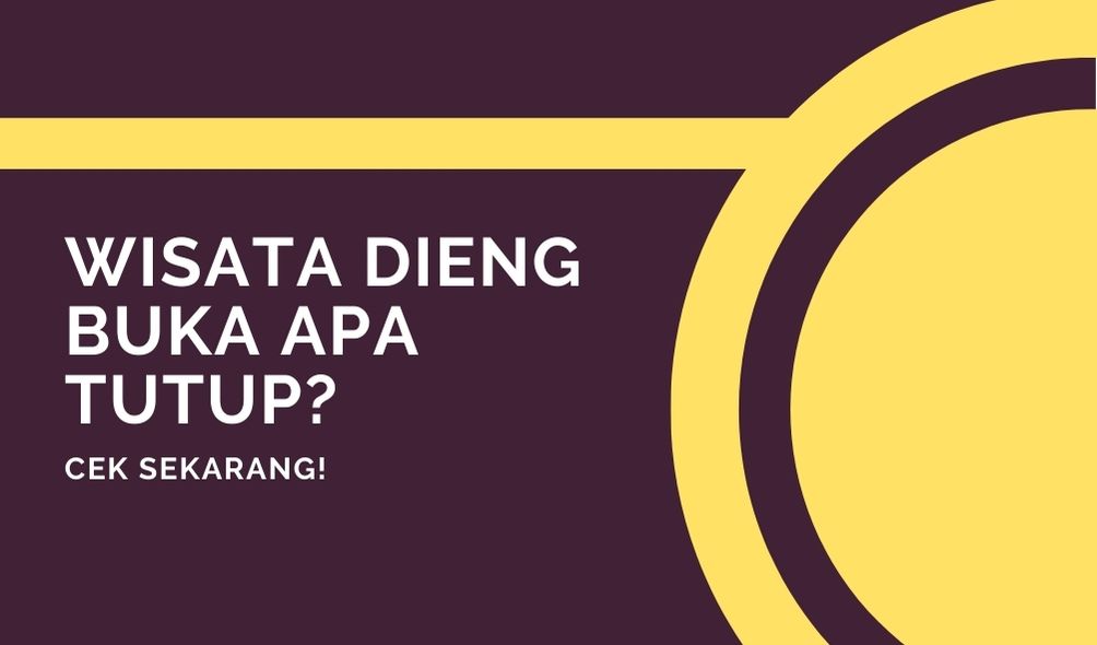 Cek status - Wisata Dieng buka apa tutup?